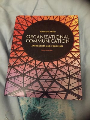 Organizational Communication - Approaches and Proc, Katherine Miller, år 2014, 7 udgave, Organizatio