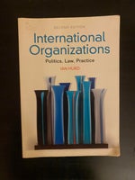 International Organizations: Politics, Law, Practi