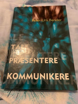 Tale præsentere kommunikere, Peter Urs Bender, emne: kommunikation, Hardcover
1. udg. 1. opl., 2000
