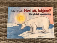 Hva’ så isbjørn? Om global opvarmning, Robert E. Wells