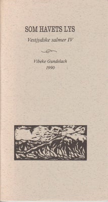 Privattryk: Som havets lys, Af Vibeke Gundelach, emne: kunst og kultur, 1990. 43 sider, ill, hft. (V
