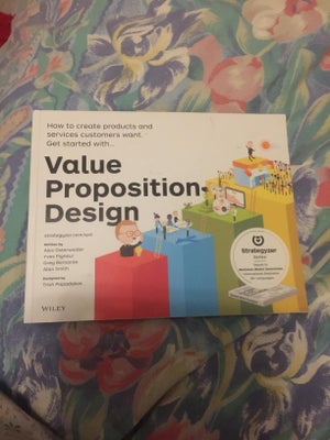 Value Proposition Design – How to Create Products , A. Osterwalder, år 2014, 0 udgave, Value Proposi