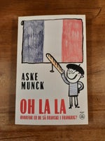 oh la la - Hvorfor er de så fransk i Frankrig?, Aske Munck,