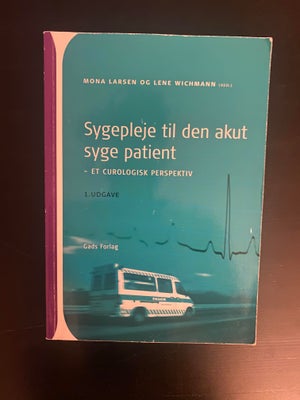 Sygepleje til den akut syge patient - et curologis, Mona Larsen, år 2013, 1 udgave, Sygepleje til de