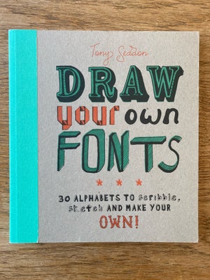 Draw Your Own Fonts, Tony Seddon, år 2017, I fin stand - aldrig brugt. En god introduktion til selv 