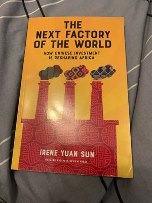 The Next Factory of the World: How Chinese Investm, Irene Yuan Sun , år 2017, 0 udgave, The Next Fac