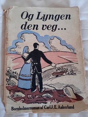 Og Lyngen den veg, Carl J. E. Aakerlund, genre: roman, Bornholmerroman. Udgivet 1943 på Gornitzkas F