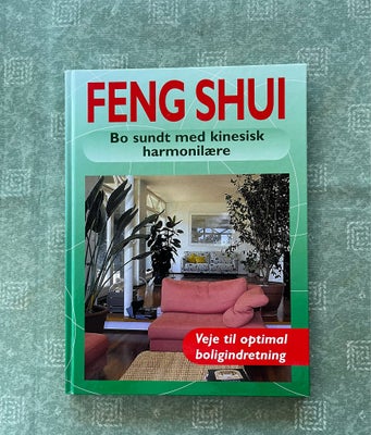 Feng Shui  , emne: hus og have, Bo sundt med kinesisk harmonilære. Veje til optimal boligindretning.