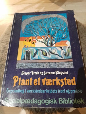 Plant et værksted, Jesper Froda og Suzanne Ringsted, emne: pædagogik, 'Plant et Værksted' af Jesper 