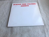 LP, BURNIN' RED IVANHOE, Shorts...Tysk udgave på Fran
