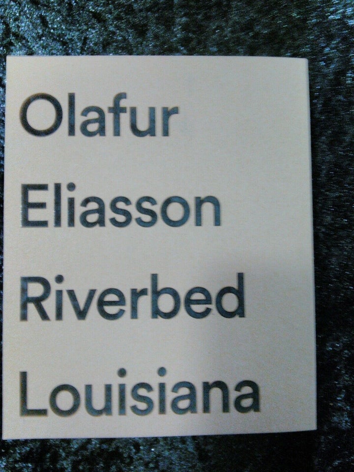 Olafur Eliasson Riverbed Louisiana. , Poul Erik Tøjner ,