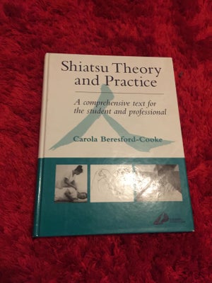 Shiatsu Theory and Practice : A Comprehensive Text, Carola Beresford-Cooke, år 1995, 0 udgave, Shiat