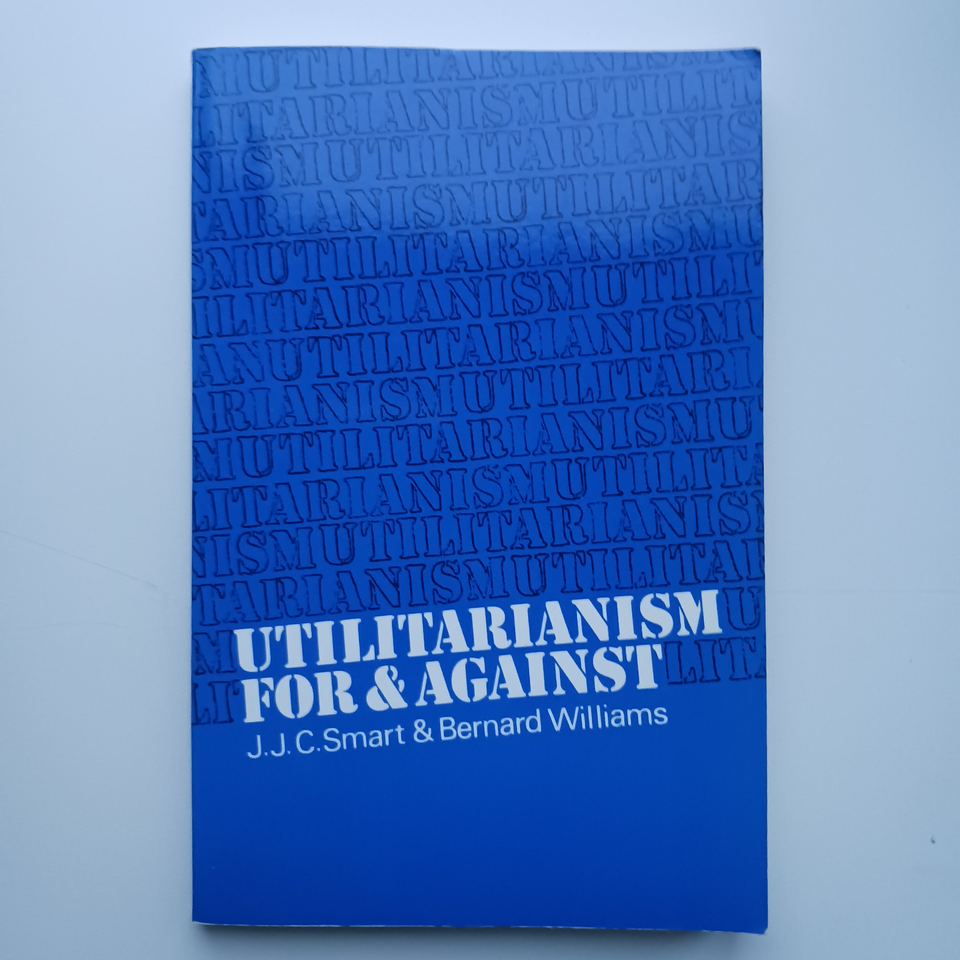 Utilitarianism: For and Against, J. J. C. Smart & Bernard