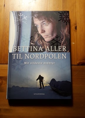 Til Nordpolen - Mit vildeste eventyr, Bettina Aller