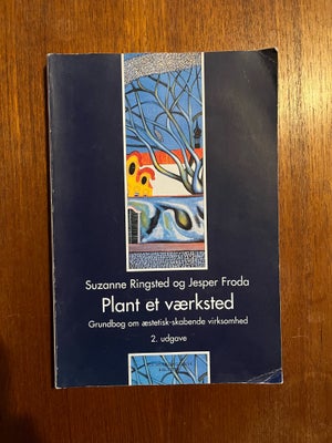 Plant et værksted, Suzanne Ringsted og Jesper Froda (red.), emne: pædagogik, 2. udgave, 7. oplag 200