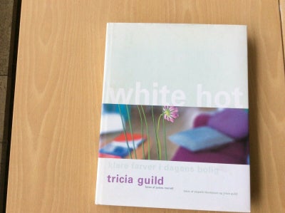 White hot, Klare farver i dagens bolig, Tricia Guild – dba