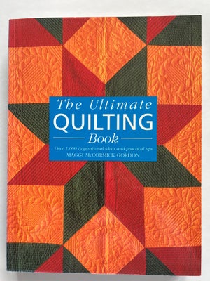 Quilting, the ultimate, Maggi McCormick Gordon, emne: håndarbejde, Stor 448 sider flot og meget velh