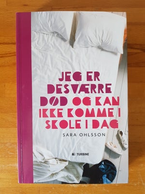 Jeg er desværre død ..., Sara Ohlsson, genre: ungdom, JEG ER DESVÆRRE DØD OG KAN IKKE KOMME I SKOLE 