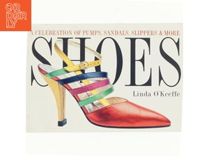 Shoes : a celebration of pumps, sandals, slippers & more af Linda O'Keeffe (Bog)